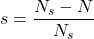 \begin{eqnarray*} s=\frac{N_s-N}{N_s} \end{eqnarray*}