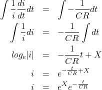 \begin{eqnarray*} \int \frac{1}{i} \frac{di}{dt}dt&=&\int-\frac{1}{CR}dt\\ \int \frac{1}{i}di&=&-\frac{1}{CR}\int dt\\ log_e|i|&=&-\frac{1}{CR}t+X\\ i&=&e^{-\frac{t}{CR}+X}\\ i&=&e^Xe^{-\frac{t}{CR}} \end{eqnarray*}