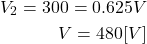 \begin{eqnarray*} V_2=300=0.625V \\ V=480[V] \end{eqnarray*}