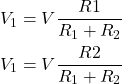 \begin{eqnarray*} V_1 = V\frac{R1}{R_1+R_2}\\ V_1 = V\frac{R2}{R_1+R_2} \end{eqnarray*}