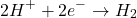 \begin{eqnarray*} 2H^+ + 2e^- \to H_2 \end{eqnarray*}