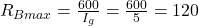 R_{Bmax}=\frac{600}{I_g}=\frac{600}{5}=120