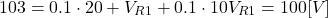 \begin{eqnarray*} 103=0.1 \cdot 20 + V_{R1} + 0.1 \cdot 10 V_{R1} = 100[V] \end{eqnarray*}