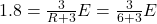 1.8=\frac{3}{R+3}E=\frac{3}{6+3}E