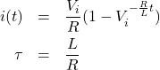 \begin{eqnarray*} i(t)&=& \frac{V_i}{R} (1-V_i^{-\frac{R}{L}t})\\ \tau&=&\frac{L}{R} \end{eqnarray*}