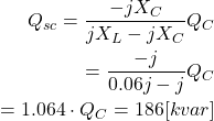 \begin{eqnarray*} Q_{sc}=\frac{-jX_C}{jX_L-jX_C}Q_C\\ =\frac{-j}{0.06j-j}Q_C\\ =1.064 \cdot Q_C=186[kvar] \end{eqnarray*}