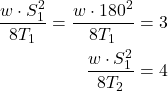 \begin{eqnarray*} \frac{w\cdot S_1^2}{8T_1}=\frac{w\cdot 180^2}{8T_1}=3 \\ \frac{w\cdot S_1^2}{8T_2}=4 \end{eqnarray*}