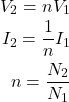 \begin{eqnarray*} V_2=nV_1\\ I_2=\frac{1}{n}I_1 \\ n = \frac{N_2}{N_1} \end{eqnarray*}