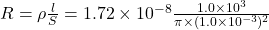 R=\rho \frac{l}{S}=1.72\times 10^{-8} \frac{1.0\times 10^3}{\pi \times (1.0\times 10^{-3})^2}