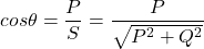 \begin{eqnarray*} cos\theta = \frac{P}{S} = \frac{P}{\sqrt{P^2+Q^2}} \end{eqnarray*}