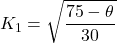 \begin{eqnarray*} K_1=\sqrt{\frac{75-\theta}{30}} \end{eqnarray*}