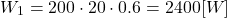 \begin{eqnarray*} W_1 = 200\cdot 20 \cdot 0.6 = 2400[W] \end{eqnarray*}