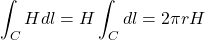 \begin{eqnarray*} \int_CHdl=H\int_Cdl=2\pi rH \end{eqnarray*}