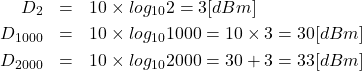 \begin{eqnarray*} D_2&=&10\times log_{10}2=3[dBm]\\ D_{1000}&=&10\times log_{10}1000=10\times 3 = 30[dBm]\\ D_{2000}&=&10\times log_{10}2000=30 + 3 = 33[dBm] \end{eqnarray*}