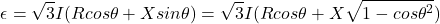 \begin{eqnarray*} \epsilon = \sqrt{3}I(Rcos\theta + Xsin\theta) = \sqrt{3}I(Rcos\theta + X\sqrt{1-cos\theta ^2}) \end{eqnarray*}