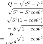 \begin{eqnarray*} Q = \sqrt{S^2-P^2}\\ =\sqrt{S^2-S^2cos\theta^2}\\ =\sqrt{S^2(1-cos\theta^2)}\\ =S\sqrt{1-cos\theta^2}\\ =\frac{P}{cos\theta}\sqrt{1-cos\theta^2} \end{eqnarray*}