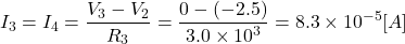 \begin{eqnarray*} I_3=I_4=\frac{V_3-V_2}{R_3}=\frac{0-(-2.5)}{3.0\times 10^3}=8.3\times 10^{-5} [A] \end{eqnarray*}