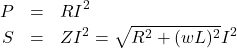 \begin{eqnarray*} P&=&RI^2\\ S&=&ZI^2=\sqrt{R^2+(wL)^2}I^2 \end{eqnarray*}