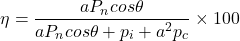 \begin{eqnarray*} \eta = \frac{aP_n cos \theta}{aP_ncos\theta + p_i + a^2p_c} \times 100 \end{eqnarray*}