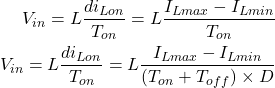 \begin{eqnarray*} V_{in} = L\frac{di_{Lon}}{T_{on}}=L\frac{I_{Lmax}-I_{Lmin}}{T_{on}}\\ V_{in} = L\frac{di_{Lon}}{T_{on}}=L\frac{I_{Lmax}-I_{Lmin}}{(T_{on}+T_{off})\times D}\\ \end{eqnarray*}