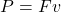 \begin{eqnarray*} P=Fv \end{eqnarray*}