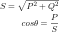 \begin{eqnarray*} S=\sqrt{P^2+Q^2}\\ cos\theta=\frac{P}{S}\end{eqnarray*}