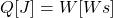 Q[J]=W[Ws]