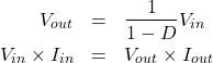 \begin{eqnarray*} V_{out}&=&\frac{1}{1-D}V_{in}\\ V_{in}\times I_{in} &=& V_{out} \times I_{out} \end{eqnarray*}