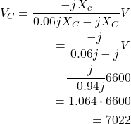 \begin{eqnarray*} V_C=\frac{-jX_c}{0.06jX_C-jX_C}V\\ =\frac{-j}{0.06j-j}V\\ =\frac{-j}{-0.94j}6600\\ =1.064 \cdot 6600\\ =7022 \end{eqnarray*}