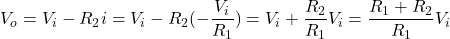 \begin{eqnarray*} V_o=V_i-R_2i=V_i-R_2(-\frac{V_i}{R_1})=V_i+\frac{R_2}{R_1}V_i=\frac{R_1+R_2}{R_1}V_i \end{eqnarray*}