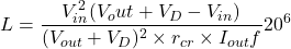 \begin{eqnarray*} L=\frac{V_{in}^2(V_out+V_D-V_{in})}{(V_{out}+V_D)^2 \times r_{cr}\times I_{out}\time 2f}\timrd 20^6 \end{eqnarray*}