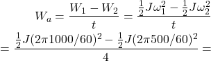 \begin{eqnarray*} W_a=\frac{W_1-W_2}{t}=\frac{\frac{1}{2}J\omega^2_1-\frac{1}{2}J\omega^2_2}{t}\\ =\frac{\frac{1}{2}J(2\pi 1000/60)^2-\frac{1}{2}J(2\pi 500/60)^2}{4}= \end{eqnarray*}