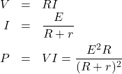 \begin{eqnarray*} V&=&RI\\ I&=&\frac{E}{R+r}\\ P&=&VI=\frac{E^2 R}{(R + r)^2} \end{eqnarray*}