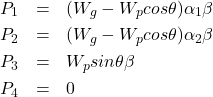 \begin{eqnarray*} P_1&=&(W_g-W_{p}cos\theta)\alpha_1 \beta \\ P_2&=&(W_g-W_{p}cos\theta)\alpha_2 \beta \\ P_3&=&W_{p}sin\theta \beta\\ P_4&=&0 \end{eqnarray*}