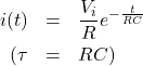 \begin{eqnarray*} i(t)&=&\frac{V_i}{R} e^{-\frac{t}{RC}}\\ (\tau&=& RC) \end{eqnarray*}